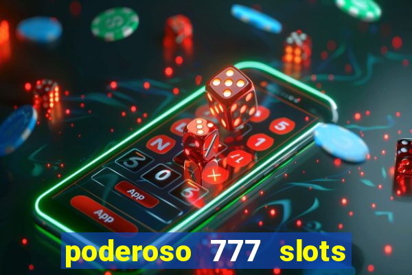 poderoso 777 slots paga mesmo